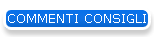 COMMENTI CONSIGLI